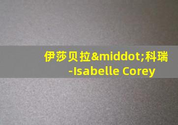 伊莎贝拉·科瑞-Isabelle Corey